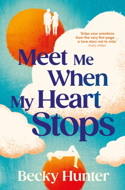 Meet Me When My Heart Stops : ‘An emotional rollercoaster ... perfect for fans of One Day’ Sunday Mail (ISBN: 9781838958701)